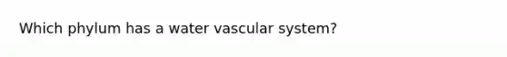 Which phylum has a water vascular system?