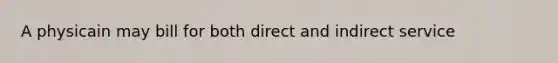 A physicain may bill for both direct and indirect service