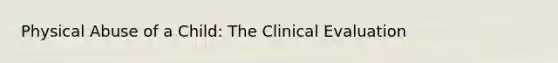 Physical Abuse of a Child: The Clinical Evaluation