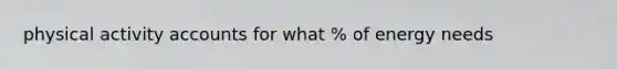 physical activity accounts for what % of energy needs