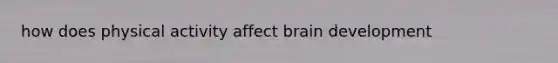 how does physical activity affect brain development