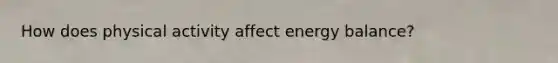 How does physical activity affect energy balance?