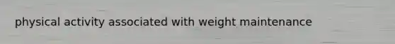 physical activity associated with weight maintenance