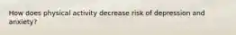 How does physical activity decrease risk of depression and anxiety?