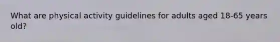 What are physical activity guidelines for adults aged 18-65 years old?