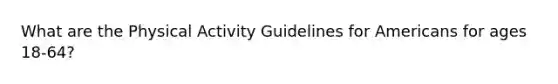 What are the Physical Activity Guidelines for Americans for ages 18-64?