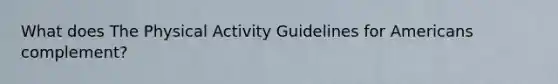 What does The Physical Activity Guidelines for Americans complement?