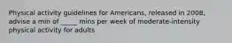 Physical activity guidelines for Americans, released in 2008, advise a min of _____ mins per week of moderate-intensity physical activity for adults