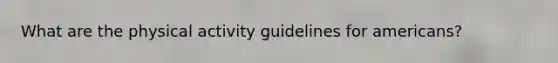 What are the physical activity guidelines for americans?