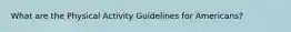 What are the Physical Activity Guidelines for Americans?