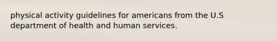 physical activity guidelines for americans from the U.S department of health and human services.