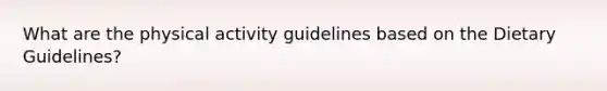 What are the physical activity guidelines based on the Dietary Guidelines?