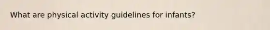 What are physical activity guidelines for infants?