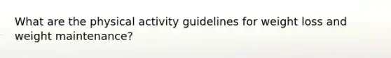 What are the physical activity guidelines for weight loss and weight maintenance?