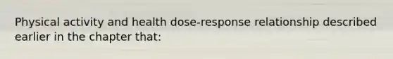 Physical activity and health dose-response relationship described earlier in the chapter that: