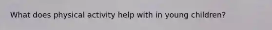 What does physical activity help with in young children?