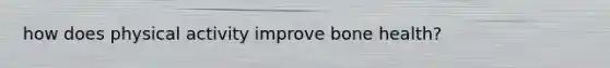 how does physical activity improve bone health?