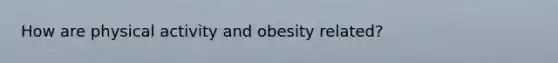 How are physical activity and obesity related?