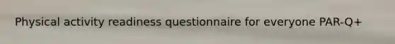 Physical activity readiness questionnaire for everyone PAR-Q+