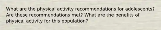 What are the physical activity recommendations for adolescents? Are these recommendations met? What are the benefits of physical activity for this population?