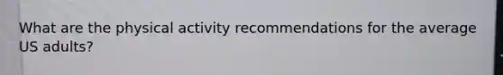 What are the physical activity recommendations for the average US adults?