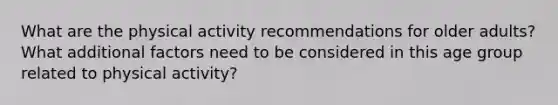 What are the physical activity recommendations for older adults? What additional factors need to be considered in this age group related to physical activity?