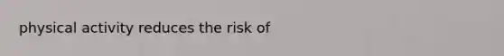 physical activity reduces the risk of