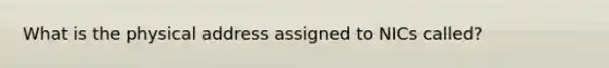 What is the physical address assigned to NICs called?