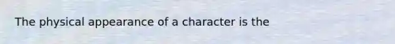 The physical appearance of a character is the