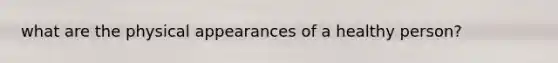 what are the physical appearances of a healthy person?