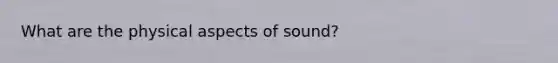 What are the physical aspects of sound?