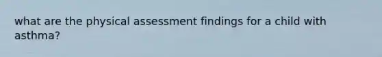 what are the physical assessment findings for a child with asthma?