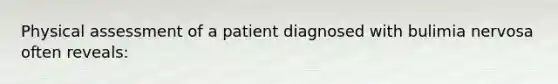 Physical assessment of a patient diagnosed with bulimia nervosa often reveals: