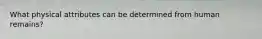 What physical attributes can be determined from human remains?