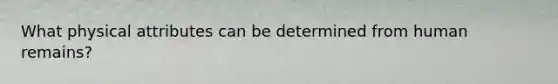 What physical attributes can be determined from human remains?