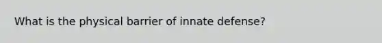 What is the physical barrier of innate defense?