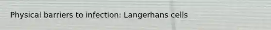 Physical barriers to infection: Langerhans cells