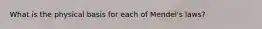 What is the physical basis for each of Mendel's laws?