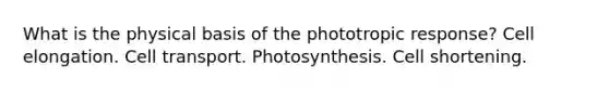 What is the physical basis of the phototropic response? Cell elongation. Cell transport. Photosynthesis. Cell shortening.