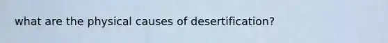 what are the physical causes of desertification?