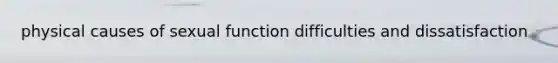 physical causes of sexual function difficulties and dissatisfaction