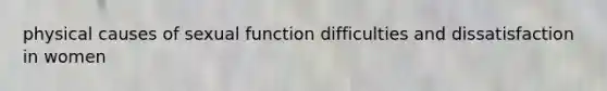 physical causes of sexual function difficulties and dissatisfaction in women