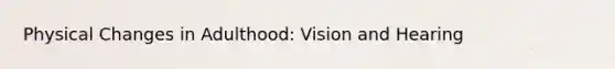 Physical Changes in Adulthood: Vision and Hearing