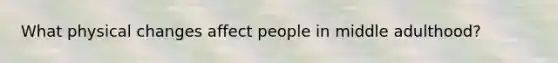 What physical changes affect people in middle adulthood?