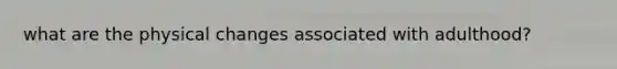 what are the physical changes associated with adulthood?