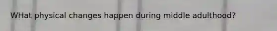 WHat physical changes happen during middle adulthood?
