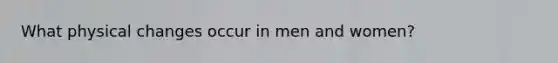 What physical changes occur in men and women?