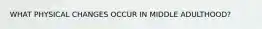 WHAT PHYSICAL CHANGES OCCUR IN MIDDLE ADULTHOOD?