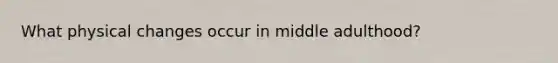 What physical changes occur in middle adulthood?