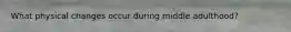 What physical changes occur during middle adulthood?